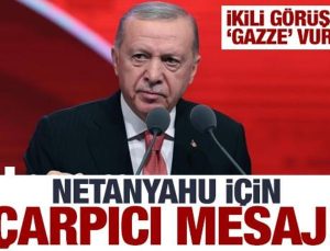 Erdoğan’dan çok sert Netanyahu mesajı! Çarpıcı Gazze vurgusu