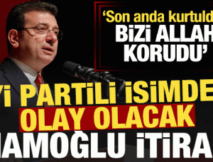İYİ Partili isimden bomba ‘İmamoğlu’ itirafı: Bizi Allah korudu…