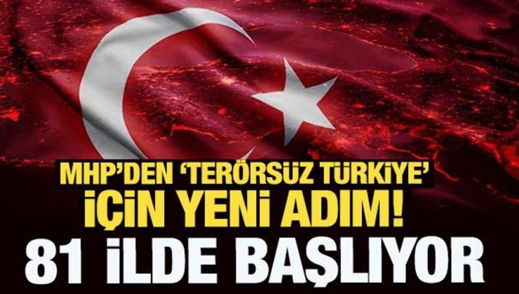 MHP’den ‘Terörsüz Türkiye’ için yeni adım! 81 ilde başlıyor