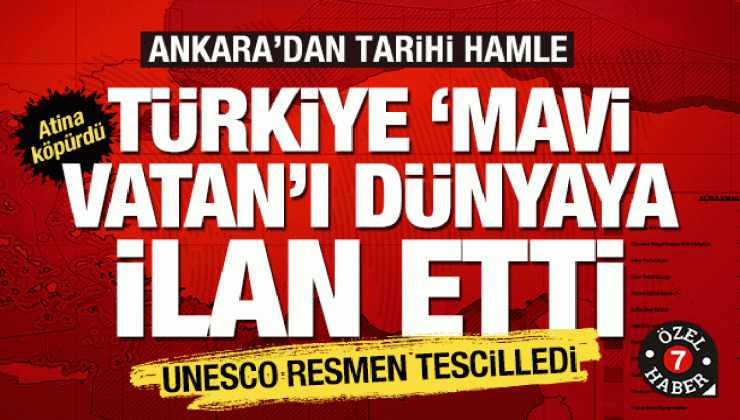 Türkiye ‘Mavi Vatan’ı dünyaya ilan etti! UNESCO tescilledi, Yunan köpürdü