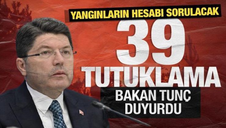 Bakan Tunç’tan yangınlara ilişkin açıklama: 39 kişi tutuklandı