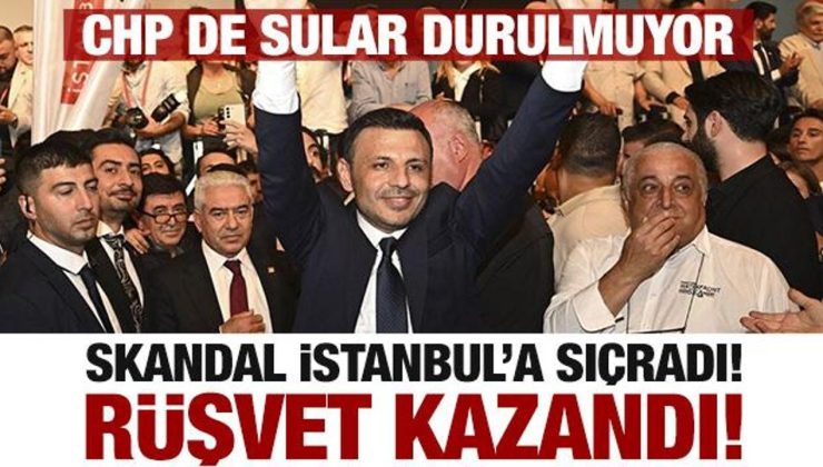 CHP’de kongre skandalı İstanbul’a sıçradı! Demokrasi yerine rüşvet kazandı