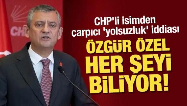 CHP’li isimden çarpıcı ‘yolsuzluk’ iddiası: Özgür Özel her şeyi biliyor!