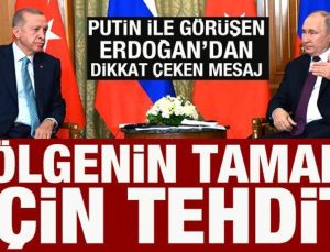 Cumhurbaşkanı Erdoğan, Putin ile görüştü: Bölgenin tamamı için tehdit!