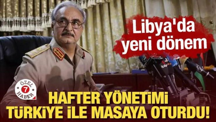 Hafter yönetimi Türkiye ile masaya oturdu! Libya’da yeni dönem