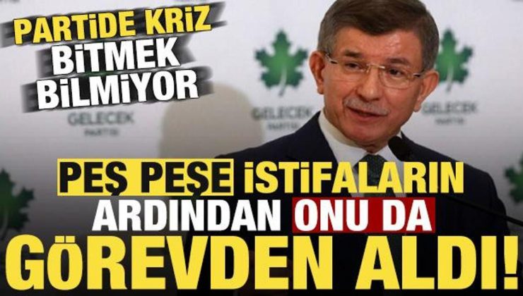 İstifaların ardından onu da görevden aldı! Gelecek Partisi’nde krizler bitmiyor…