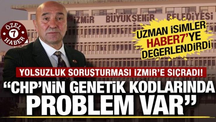 İzmir’de yolsuzluk soruşturması! Uzman isimler: CHP’nin genetik kodlarında problem var
