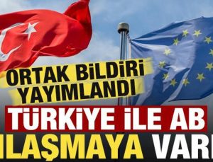 Ortak bildiri yayımlandı, Türkiye ve AB anlaştı!