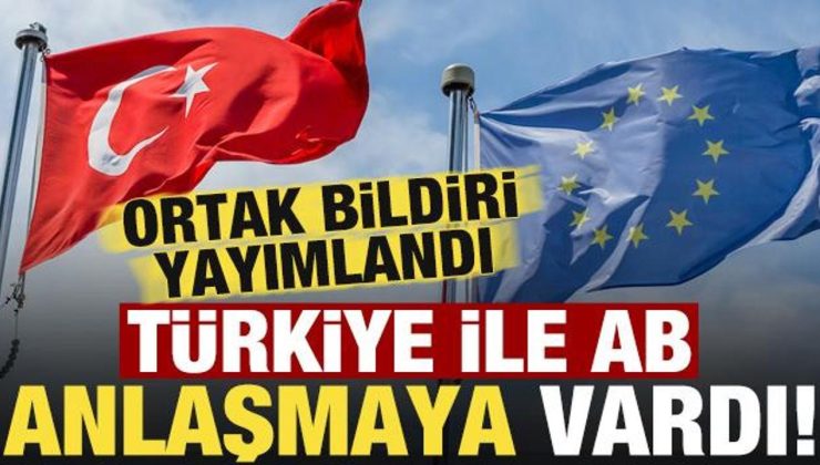 Ortak bildiri yayımlandı, Türkiye ve AB anlaştı!