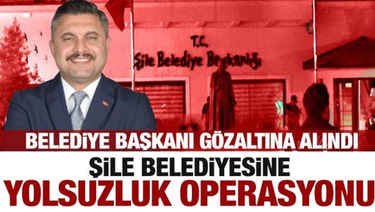 Şile Belediyesi’ne operasyon! Belediye Başkanı gözaltında!