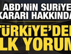 Türkiye’den ABD’nin Suriye kararına ilk yorum