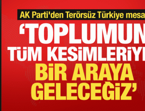 AK Parti’den Terörsüz Türkiye mesajı: Tüm kesimlerle bir araya geleceğiz