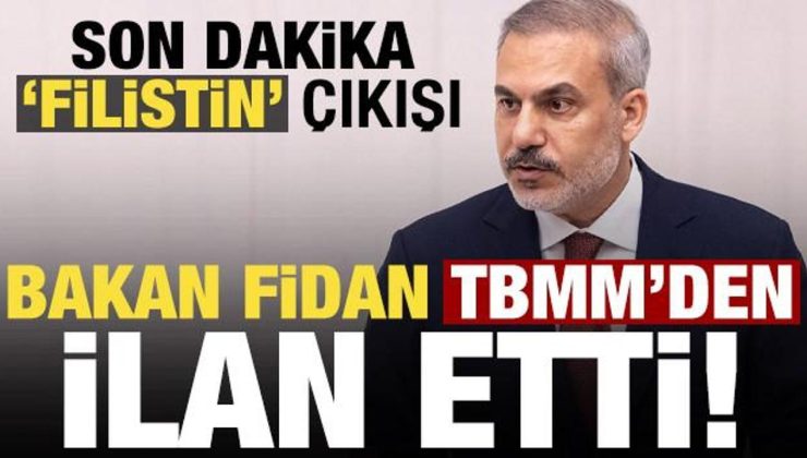 Bakan Fidan, TBMM’den ilan etti! Son dakika ‘Filistin’ çıkışı…