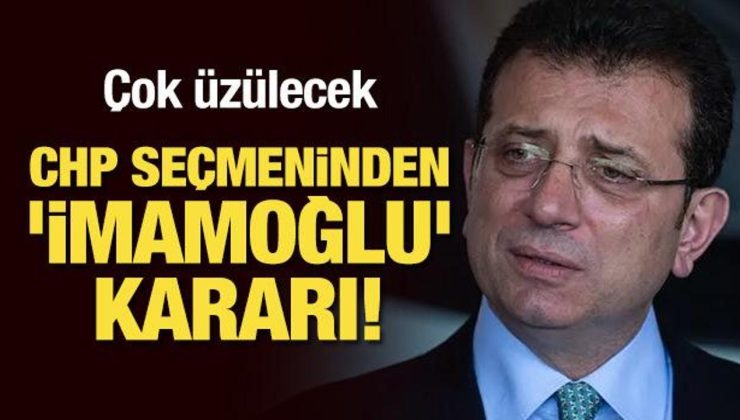 Çok üzülecek: CHP seçmeninden ‘İmamoğlu’ kararı!
