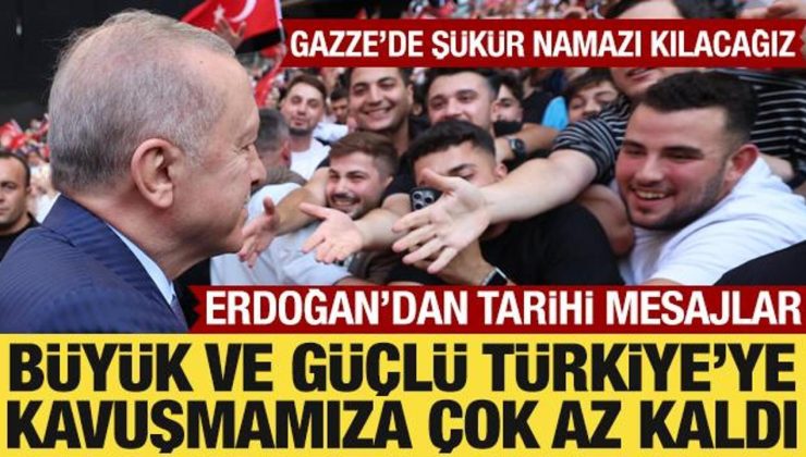 Cumhurbaşkanı Erdoğan: Büyük ve güçlü Türkiye’ye çok az kaldı!