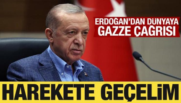 Cumhurbaşkanı Erdoğan’dan dünyaya Gazze çağrısı: Harekete geçelim!