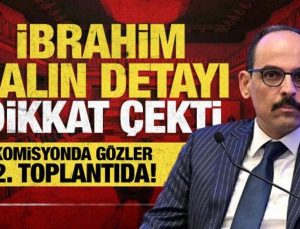 Komisyonda 2. toplantı yarın! MİT Başkanı İbrahim Kalın’dan kritik sunum