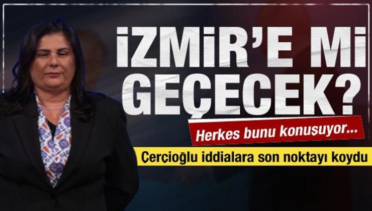 Özlem Çerçioğlu İzmir’e mi geçecek? Çok konuşulan iddiaya cevap verdi