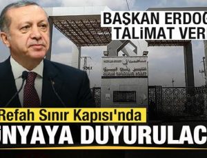 Başkan Erdoğan talimat verdi! Refah Sınır Kapısı’nda dünyaya duyurulacak!