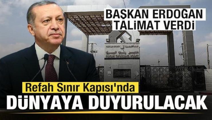 Başkan Erdoğan talimat verdi! Refah Sınır Kapısı’nda dünyaya duyurulacak!