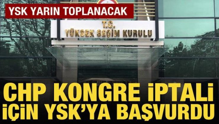 CHP, kongrenin iptal kararı için YSK’ya başvurdu