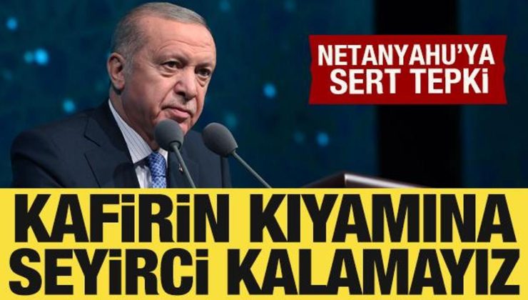 Cumhurbaşkanı Erdoğan’dan Netanyahu’ya tepki: Kafirin kıyamına seyirci kalamayız!