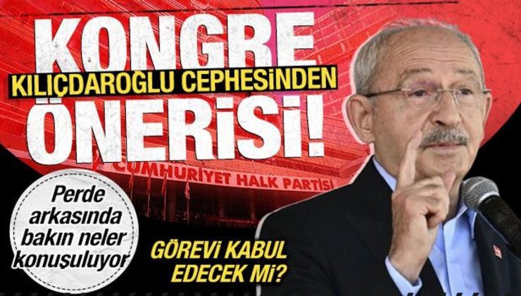 Kılıçdaroğlu cephesinden kongre önerisi! Görevi kabul edecek mi?