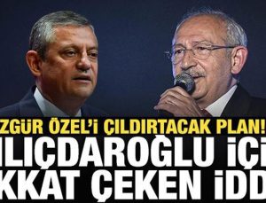 Özgür Özel’i çıldırtacak plan! Kılıçdaroğlu için dikkat çeken iddia