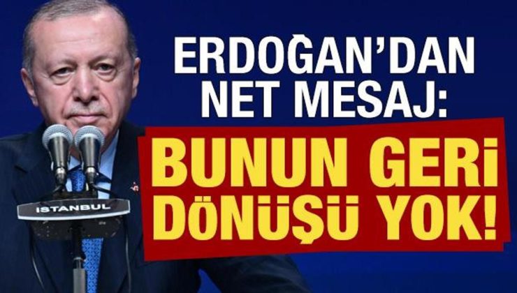 Son dakika… Erdoğan net mesaj verdi: Buradan geri dönüşü yok!